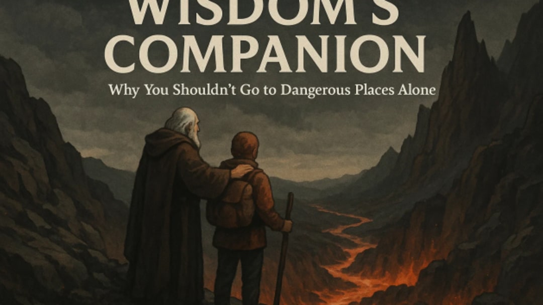 Wisdom's Companion: Why You Shouldn't Go to Dangerous Places Alone